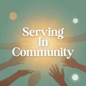 Abstract sunrise poster with warm hands reaching toward the center and bold white text saying 'Serving In Community'